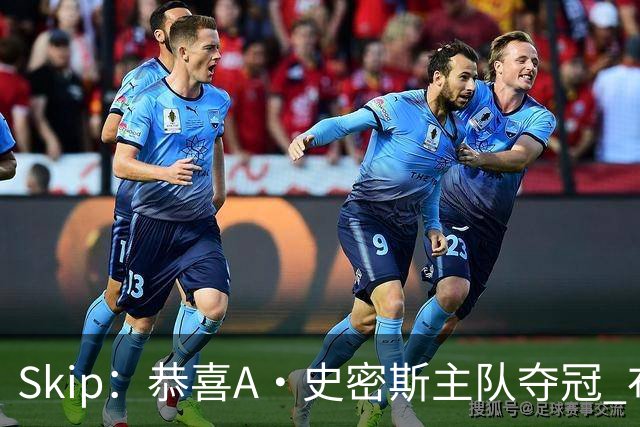 Skip：恭喜A·史密斯主队夺冠 布伦森是史上最强小个子